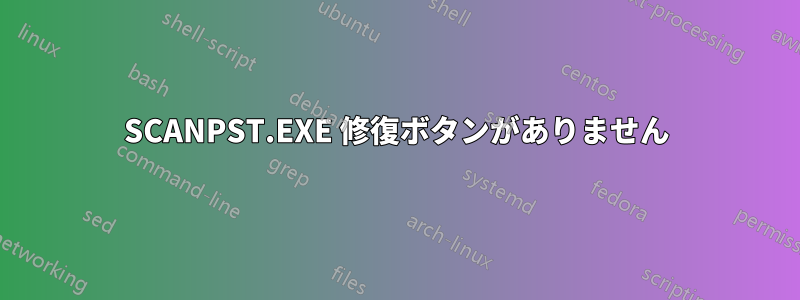 SCANPST.EXE 修復ボタンがありません