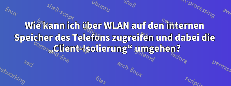 Wie kann ich über WLAN auf den internen Speicher des Telefons zugreifen und dabei die „Client-Isolierung“ umgehen?