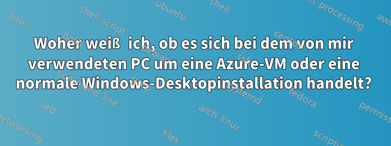Woher weiß ich, ob es sich bei dem von mir verwendeten PC um eine Azure-VM oder eine normale Windows-Desktopinstallation handelt?