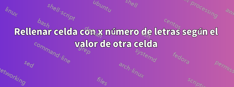 Rellenar celda con x número de letras según el valor de otra celda