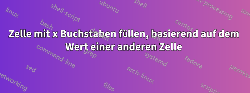 Zelle mit x Buchstaben füllen, basierend auf dem Wert einer anderen Zelle