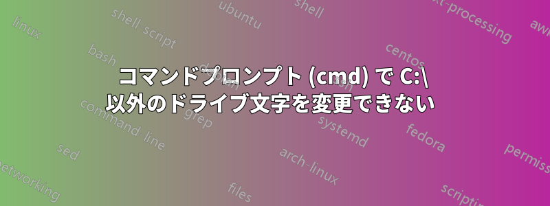 コマンドプロンプト (cmd) で C:\ 以外のドライブ文字を変更できない 
