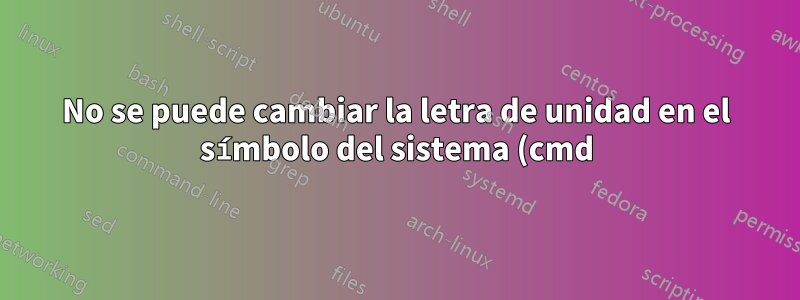 No se puede cambiar la letra de unidad en el símbolo del sistema (cmd) que no sea C:\