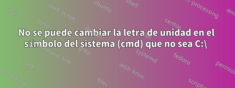No se puede cambiar la letra de unidad en el símbolo del sistema (cmd) que no sea C:\ 