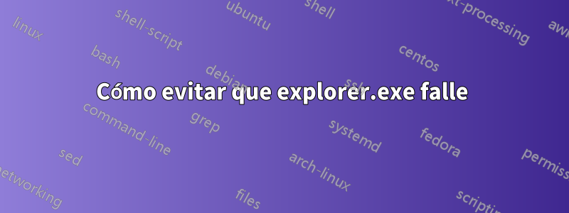 Cómo evitar que explorer.exe falle