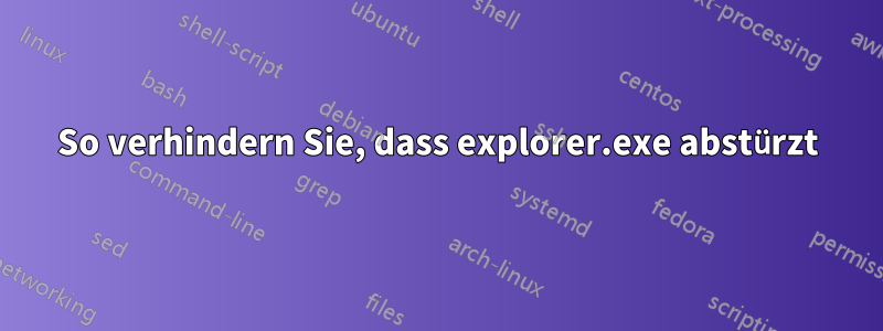 So verhindern Sie, dass explorer.exe abstürzt