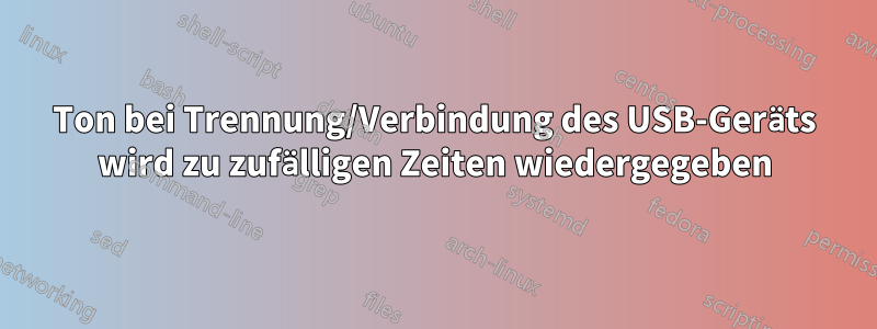 Ton bei Trennung/Verbindung des USB-Geräts wird zu zufälligen Zeiten wiedergegeben