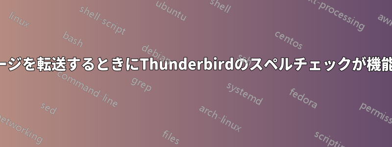 メッセージを転送するときにThunderbirdのスペルチェックが機能しない