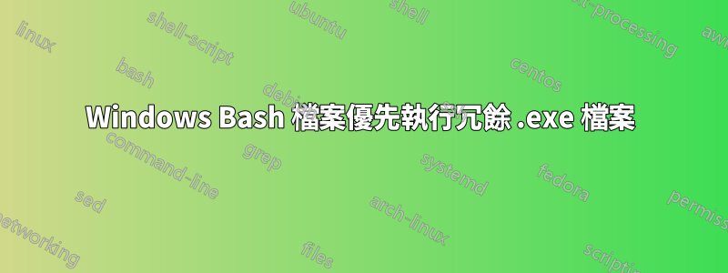Windows Bash 檔案優先執行冗餘 .exe 檔案