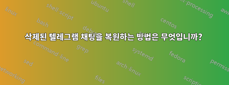삭제된 텔레그램 채팅을 복원하는 방법은 무엇입니까?