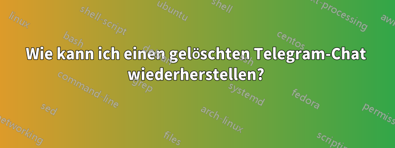 Wie kann ich einen gelöschten Telegram-Chat wiederherstellen?
