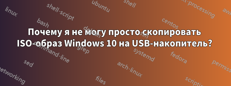 Почему я не могу просто скопировать ISO-образ Windows 10 на USB-накопитель?