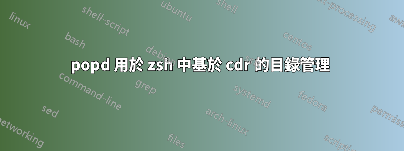 popd 用於 zsh 中基於 cdr 的目錄管理