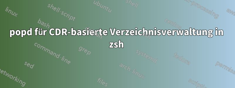 popd für CDR-basierte Verzeichnisverwaltung in zsh