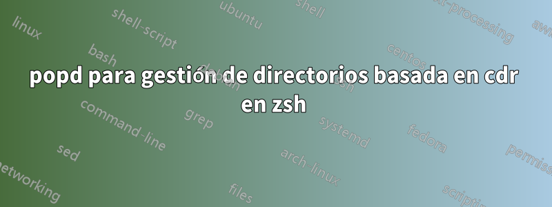 popd para gestión de directorios basada en cdr en zsh