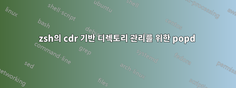 zsh의 cdr 기반 디렉토리 관리를 위한 popd