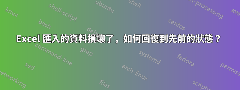 Excel 匯入的資料損壞了，如何回復到先前的狀態？