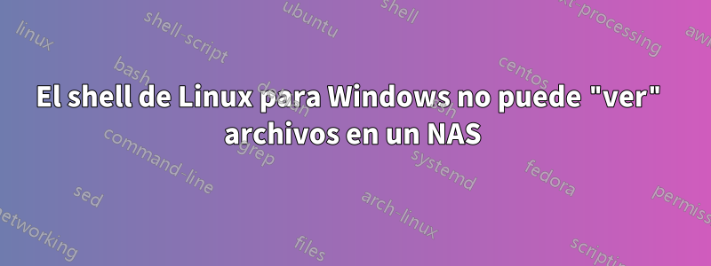 El shell de Linux para Windows no puede "ver" archivos en un NAS