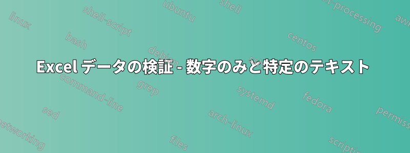 Excel データの検証 - 数字のみと特定のテキスト