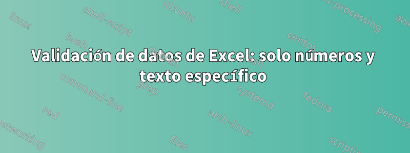 Validación de datos de Excel: solo números y texto específico