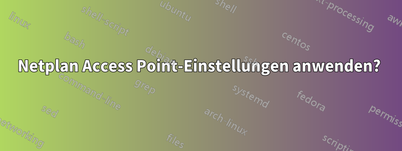 Netplan Access Point-Einstellungen anwenden?