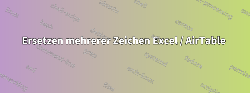 Ersetzen mehrerer Zeichen Excel / AirTable