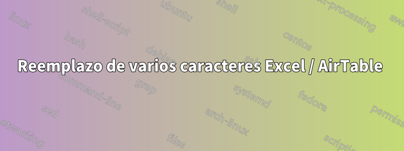 Reemplazo de varios caracteres Excel / AirTable