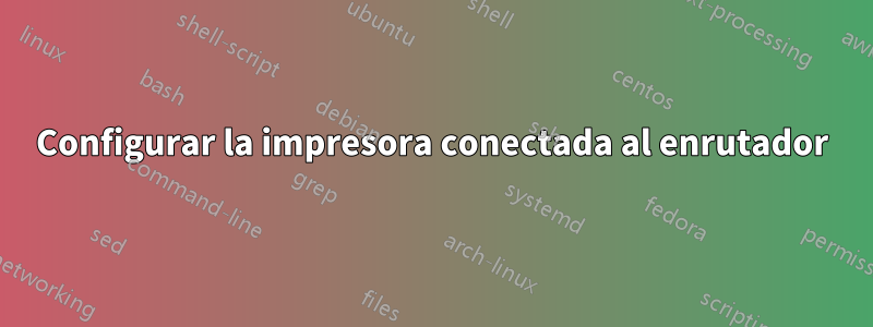 Configurar la impresora conectada al enrutador