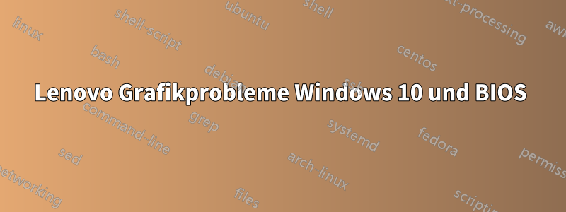 Lenovo Grafikprobleme Windows 10 und BIOS