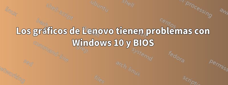 Los gráficos de Lenovo tienen problemas con Windows 10 y BIOS