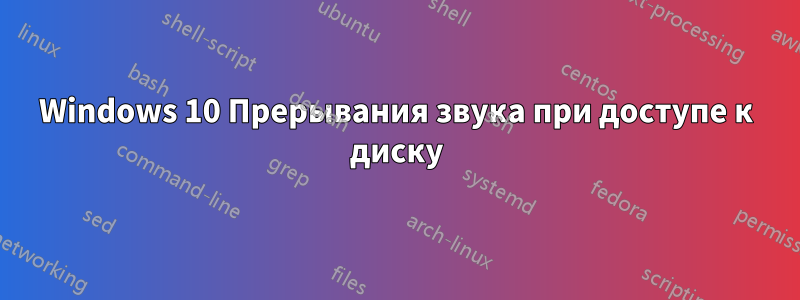 Windows 10 Прерывания звука при доступе к диску
