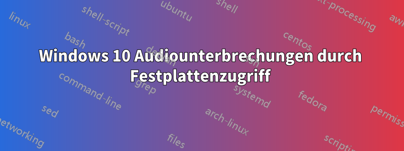 Windows 10 Audiounterbrechungen durch Festplattenzugriff
