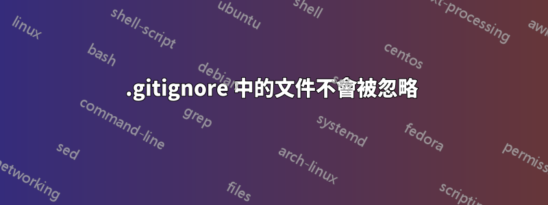 .gitignore 中的文件不會被忽略