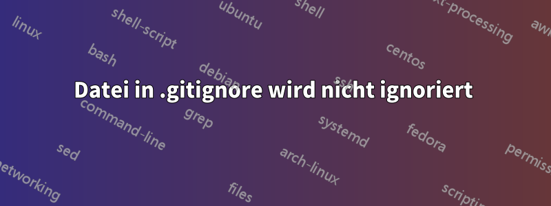 Datei in .gitignore wird nicht ignoriert