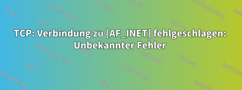 TCP: Verbindung zu [AF_INET] fehlgeschlagen: Unbekannter Fehler