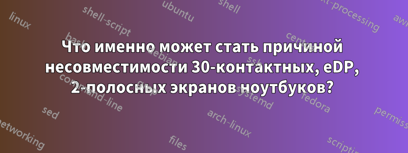 Что именно может стать причиной несовместимости 30-контактных, eDP, 2-полосных экранов ноутбуков?