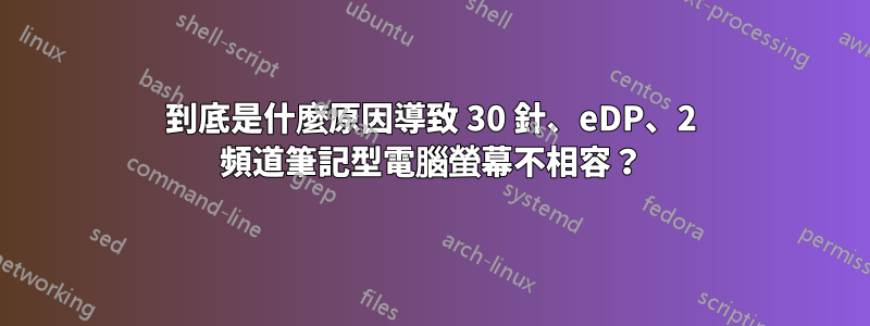到底是什麼原因導致 30 針、eDP、2 頻道筆記型電腦螢幕不相容？