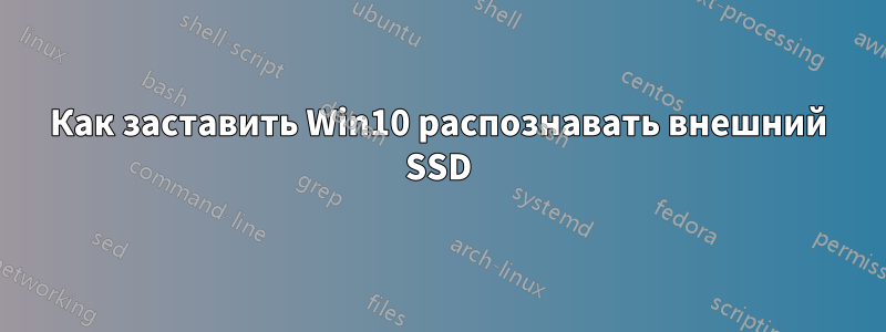 Как заставить Win10 распознавать внешний SSD