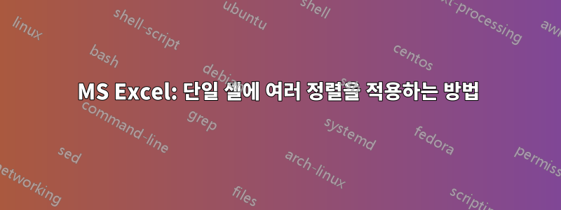 MS Excel: 단일 셀에 여러 정렬을 적용하는 방법