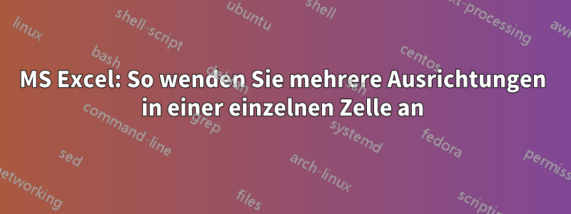 MS Excel: So wenden Sie mehrere Ausrichtungen in einer einzelnen Zelle an