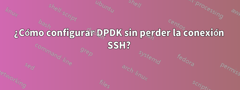 ¿Cómo configurar DPDK sin perder la conexión SSH?