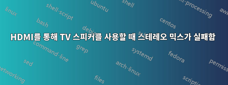 HDMI를 통해 TV 스피커를 사용할 때 스테레오 믹스가 실패함