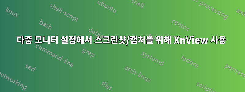 다중 모니터 설정에서 스크린샷/캡처를 위해 XnView 사용