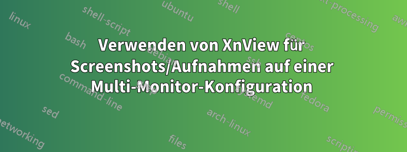 Verwenden von XnView für Screenshots/Aufnahmen auf einer Multi-Monitor-Konfiguration