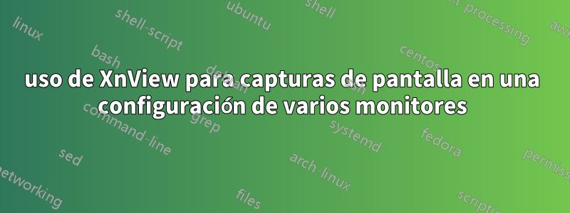 uso de XnView para capturas de pantalla en una configuración de varios monitores