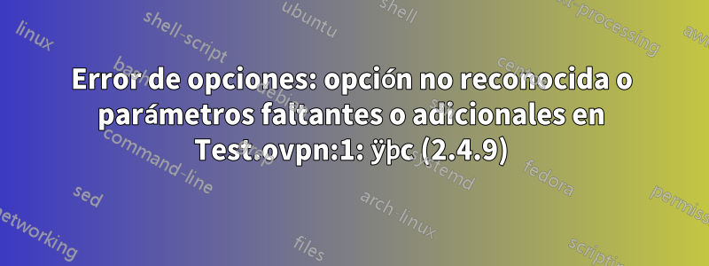 Error de opciones: opción no reconocida o parámetros faltantes o adicionales en Test.ovpn:1: ÿþc (2.4.9)