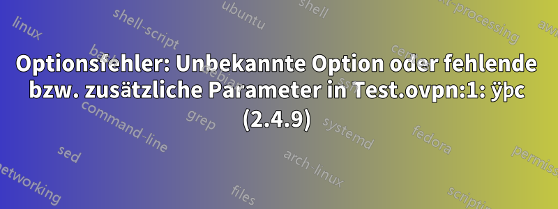 Optionsfehler: Unbekannte Option oder fehlende bzw. zusätzliche Parameter in Test.ovpn:1: ÿþc (2.4.9)