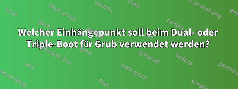 Welcher Einhängepunkt soll beim Dual- oder Triple-Boot für Grub verwendet werden?
