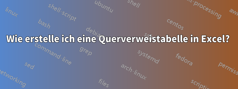 Wie erstelle ich eine Querverweistabelle in Excel?