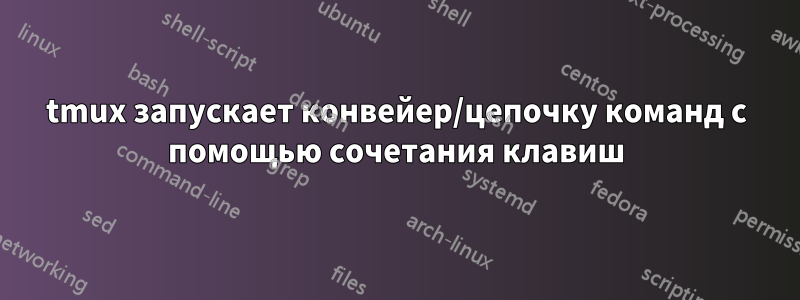 tmux запускает конвейер/цепочку команд с помощью сочетания клавиш